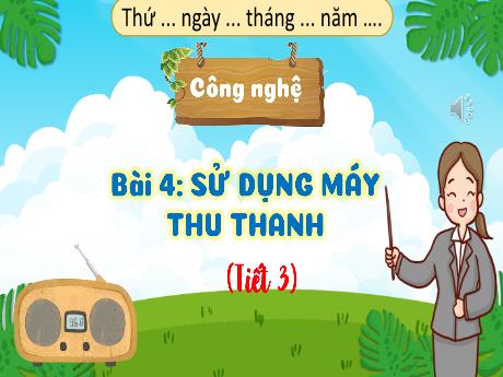 Bài giảng Công nghệ Lớp 3 (Kết nối tri thức) - Bài 4: Sử dụng máy thu thanh (Tiết 3) - Năm học 2023-2024 - Lê Thị Lan