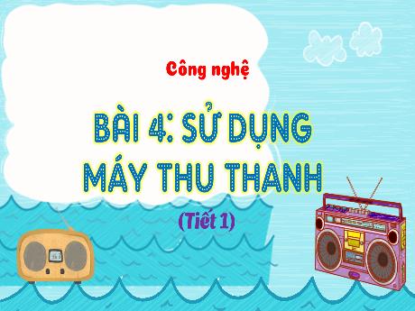Bài giảng Công nghệ Lớp 3 (Kết nối tri thức) - Bài 4: Sử dụng máy thu thanh (Tiết 1) - Năm học 2023-2024 - Lê Thị Lan