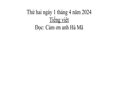 Bài giảng Tiếng Việt 2 (Kết nối tri thức) - Bài 19 (Đọc): Cảm ơn anh Hà Mã - Năm học 2023-2024 - Nguyễn Thị Kim Lý