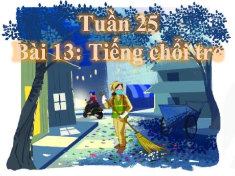 Bài giảng Tiếng Việt 2 (Kết nối tri thức) - Tuần 25 - Bài 13: Tiếng chổi tre - Năm học 2023-2024 - Nguyễn Thị Kim Lý
