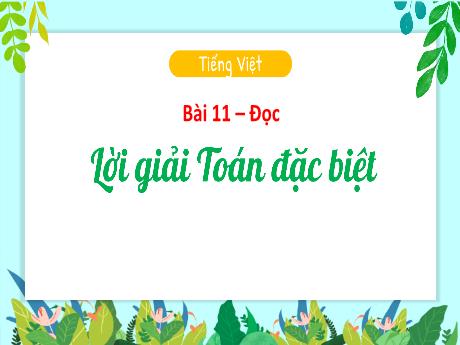 Bài giảng Tiếng Việt 3 (Kết nối tri thức) - Bài 11 (Đọc): Lời giải Toán đặc biệt - Nguyễn Thị Hậu