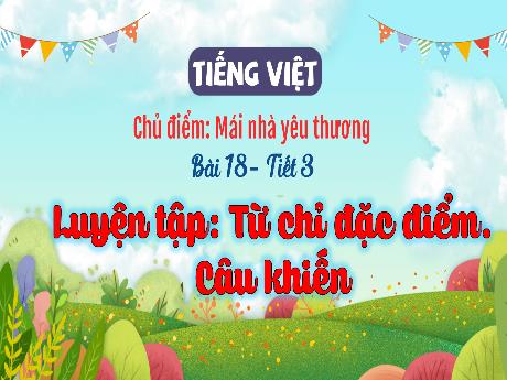 Bài giảng Tiếng Việt 3 (Kết nối tri thức) - Bài 18: Luyên tập từ chỉ đặc điểm câu khiến - Năm học 2024-2025 - Lê Thị Lan