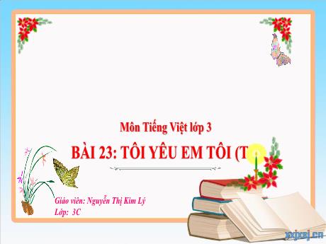 Bài giảng Tiếng Việt 3 (Kết nối tri thức) - Bài 23: Tôi yêu em tôi (Tiết 3) - Năm học 2024-2025 - Nguyễn Thị Hậu