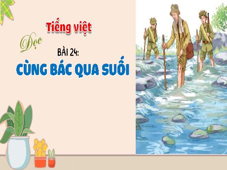 Bài giảng Tiếng Việt 3 (Kết nối tri thức) - Bài 24 (Đọc): Cùng bác qua suối - Nguyễn Thị Hậu