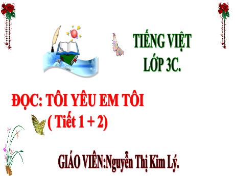 Bài giảng Tiếng Việt 3 (Kết nối tri thức) - Bài (Đọc): Tôi yêu em tôi - Năm học 2024-2025 - Nguyễn Thị Kim Lý