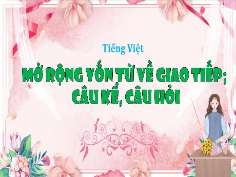 Bài giảng Tiếng Việt 3 (Kết nối tri thức) - Bài: Mở rộng vốn từ về giao tiếp câu kể, câu hỏi - Nguyễn Thị Hậu