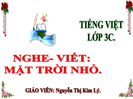 Bài giảng Tiếng Việt 3 (Kết nối tri thức) - Bài (Nghe viết): Mặt trời nhỏ - Năm học 2024-2025 - Nguyễn Thị Kim Lý