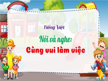 Bài giảng Tiếng Việt 3 (Kết nối tri thức) - Bài (Nói và nghe): Cùng vui làm việc - Nguyễn Thị Hậu