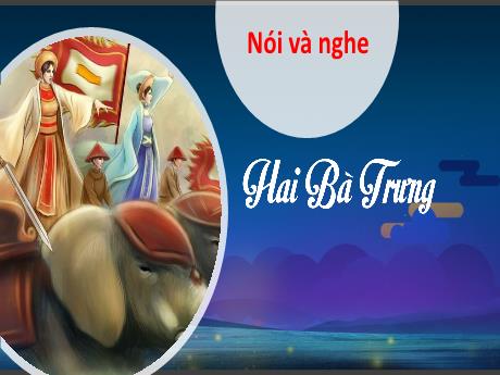 Bài giảng Tiếng Việt 3 (Kết nối tri thức) - Bài (Nói và nghe): Hai Bà Trưng - Nguyễn Thị Hậu