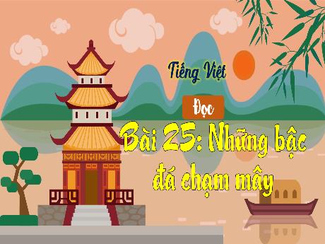 Bài giảng Tiếng Việt Lớp 3 (Kết nối tri thức) - Bài 25 (Đọc): Những bậc đá chạm mây - Năm học 2023-2024 - Lê Thị Lan