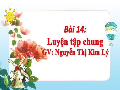 Bài giảng Toán 2 (Kết nối tri thức) - Bài 14: Luyện tập chung - Nguyễn Thị Kim Lý
