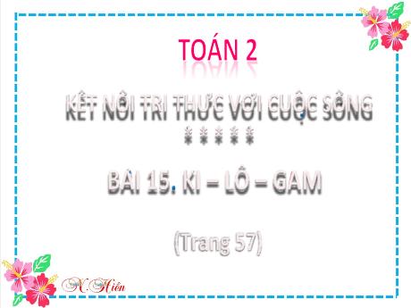 Bài giảng Toán 2 (Kết nối tri thức) - Bài 15: Ki-lô-gam - Lê Thị Phương
