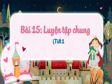Bài giảng Toán 2 (Kết nối tri thức) - Bài 15: Luyện tập chung (Tiết 1) - Lê Thị Phương