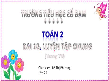 Bài giảng Toán 2 (Kết nối tri thức) - Bài 18: Luyện tập chung trang 70 - Lê Thị Phương