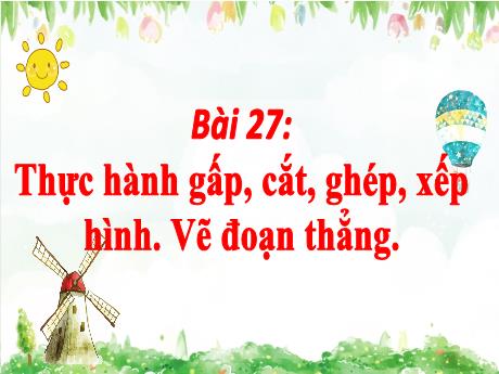 Bài giảng Toán 2 (Kết nối tri thức) - Bài 27: Thực hành gấp, cắt, ghép, xếp hình. Vẽ đoạn thẳng - Năm học 2024-2025 - Nguyễn Thị Kim Lý