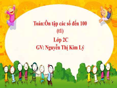 Bài giảng Toán 2 (Kết nối tri thức) - Bài: Ôn tập các số đến 100 (Tiết 1) - Nguyễn Thị Kim Lý