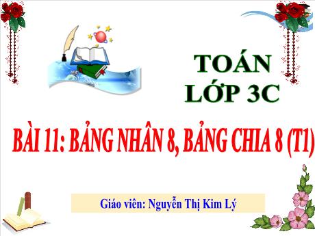 Bài giảng Toán 3 (Kết nối tri thức) - Bài 11: Bảng nhân 8, bảng chia 8 - Năm học 2024-2025 - Nguyễn Thị Kim Lý