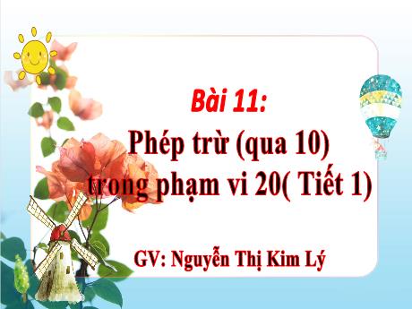 Bài giảng Toán 3 (Kết nối tri thức) - Bài 11: Phép trừ (Qua 10) trong phạm vi 20 (Tiết 1) - Nguyễn Thị Kim Lý