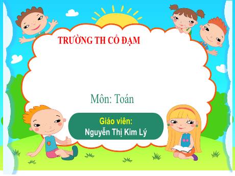Bài giảng Toán 3 (Kết nối tri thức) - Bài 13: Bài toán về nhiều hơn, ít hơn một số đơn vị - Năm học 2023-2024 - Nguyễn Thị Kim Lý