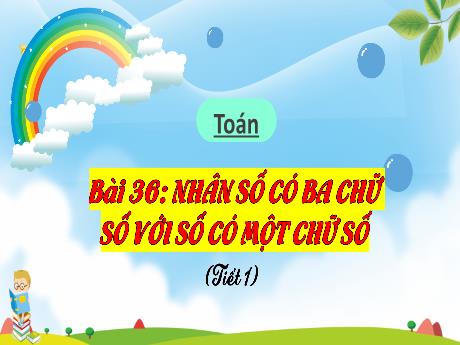 Bài giảng Toán 3 (Kết nối tri thức) - Bài 36: Nhân số có ba chữ số với số có một chữ số (Tiết 1) - Năm học 2022-2023 - Nguyễn Thị Hậu
