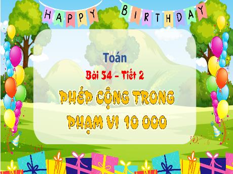 Bài giảng Toán 3 (Kết nối tri thức) - Bài 54: Phép cộng trong phạm vi 10 000 (Tiết 2) - Lê Thị Phương