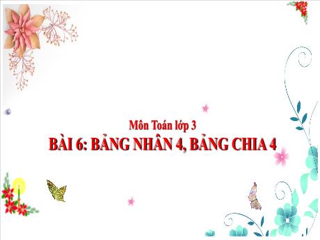 Bài giảng Toán 3 (Kết nối tri thức) - Bài 6: Bảng nhân 4, bảng chia 4 - Năm học 2024-2025 - Nguyễn Thị Kim Lý