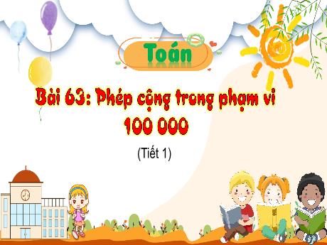 Bài giảng Toán 3 (Kết nối tri thức) - Bài 63: Phép cộng trong phạm vi 100 000 (Tiết 1) - Lê Thị Lan